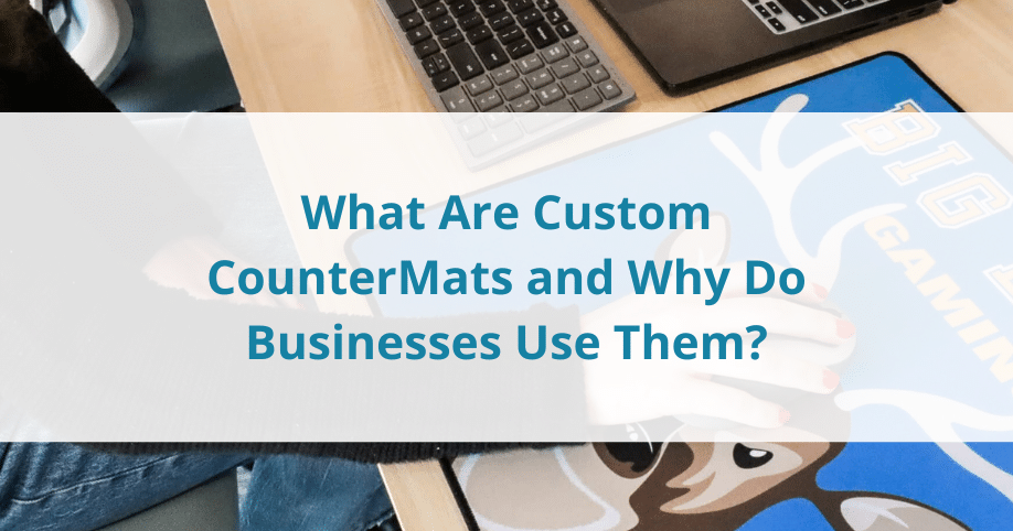 What Are Custom CounterMats and Why Do Businesses Use Them?