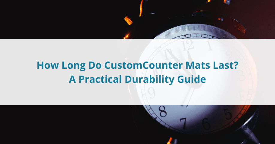 How Long Do Custom Counter Mats Last? A Practical Durability Guide